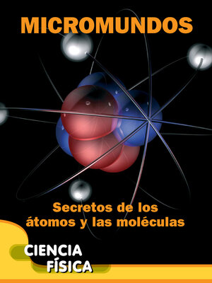 cover image of Micromundos: Secretos de los átomos y las moléculas (Microworlds: Unlocking the Secrets of Atoms and Molecules)